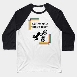 You Lost Me At I Don't Bike Funny Mountbiking Quote Baseball T-Shirt